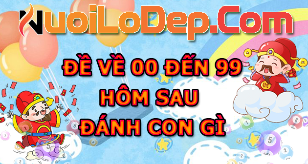 Đề về 00 đến 99 hôm sau đánh con gì dễ trúng